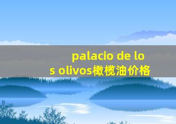 palacio de los olivos橄榄油价格